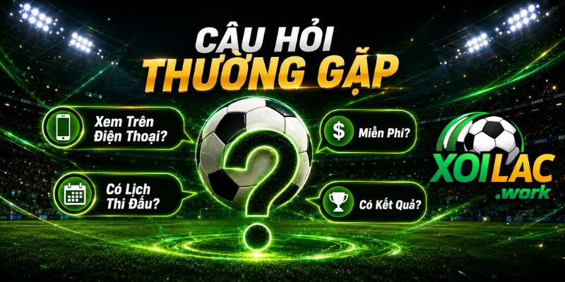 Câu hỏi thường gặp khi xem bóng đá HD tại Xoilac TV